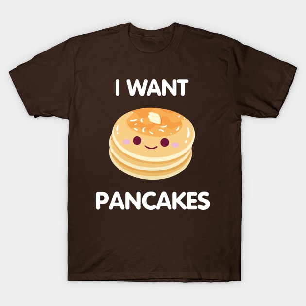 I WANT PANCAKES T-Shirt by nmcreations